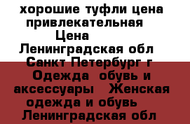 хорошие туфли-цена привлекательная. › Цена ­ 500 - Ленинградская обл., Санкт-Петербург г. Одежда, обувь и аксессуары » Женская одежда и обувь   . Ленинградская обл.